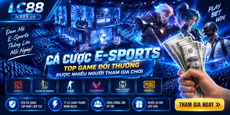 Cá cược E-Sports - Top game đổi thưởng được nhiều người tham gia chơi