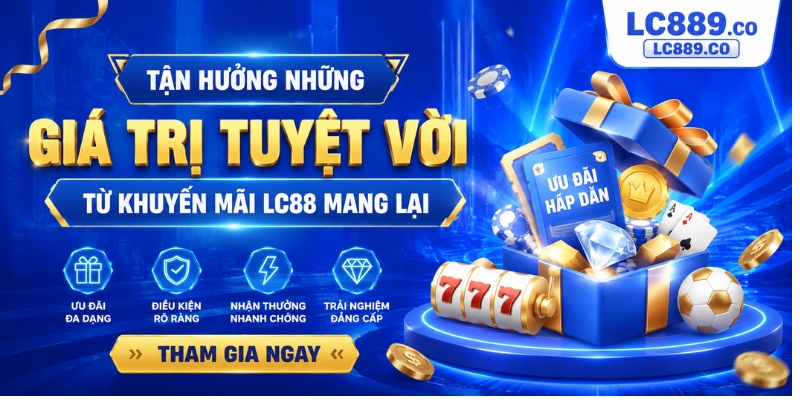 Tận hưởng những giá trị tuyệt vời từ khuyến mãi LC88 mang lại
