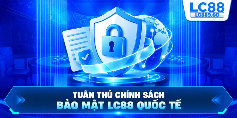 Tuân thủ chính sách bảo mật LC88 quốc tế